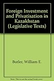 Foreign investment and privatisation in Kazakhstan : collected legislation