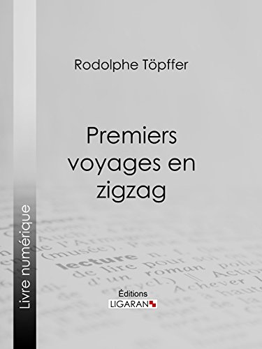 Premiers voyages en zigzag: ou Excursions d'un pensionnat en vacances dans les cantons suisses et sur le revers italien des Alpes (French Edition)