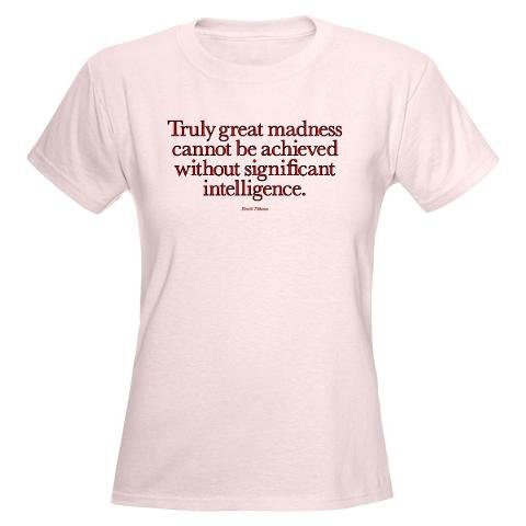 Truly great madness.. Womens Pink TShirt Funny Womens Light TShirt by CafePress = Nerdy TShirt 41%2BGgO9J 7L Truly great madness.. Womens Pink TShirt Funny Womens Light TShirt by CafePress = Nerdy TShirt