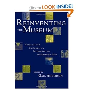 Reinventing the Museum: Historical and Contemporary Perspectives on the Paradigm Shift by Gail Anderson