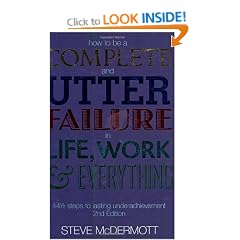 How to be a Complete and Utter Failure in Life, Work and Everything: 44 1/2 Steps to Lasting Underachievement
