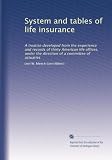 System and tables of life insurance: A treatise developed from the experience and records of thirty American life offices, under the direction of a committee of actuaries
