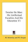 Treatise On Man: His Intellectual Faculties And His Education V1