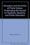 Education and the crisis of public values : challenging the assault on teachers, students, & public education