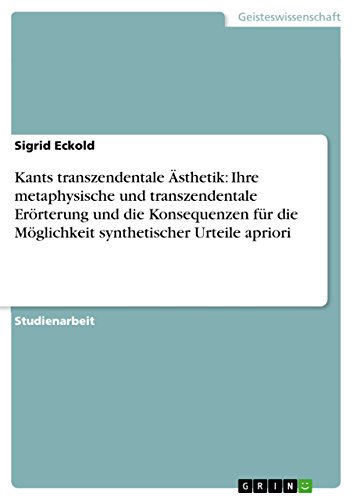 Kants transzendentale Ästhetik: Ihre metaphysische und transzendentale Erörterung und die Konsequenzen für die Möglichkeit synthetischer Urteile apriori (German Edition)