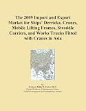 The 2009 Import and Export Market for Ships' Derricks, Cranes, Mobile Lifting Frames, Straddle Carriers, and Works Trucks Fitted with Cranes in Asia
