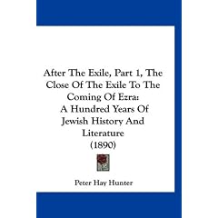 After the Exile, Part 1, the Close of the Exile to the Coming of Ezra: A Hundred Years of Jewish History and Literature (1890)