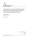 Law Enforcement Use of Global Positioning (GPS) Devices to Monitor Motor Vehicles: Fourth Amendment Considerations - CRS Report