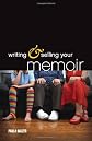 Writing & Selling Your Memoir: How to Craft Your Life Story So That Somebody Else Will Actually Want to Read It