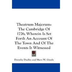 Theatrum Majorum: The Cambridge of 1776; Wherein Is Set Forth an Account of the Town and of the Events It Witnessed