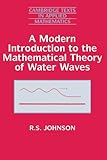A Modern Introduction to the Mathematical Theory of Water Waves (Cambridge Texts in Applied Mathematics)