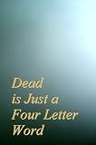 Dead is Just A Four Letter Word