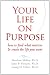 Your Life on Purpose: How to Find What Matters and Create the Life You Want