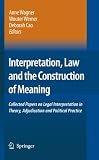 Interpretation, Law and the Construction of Meaning: Collected Papers on Legal Interpretation in Theory, Adjudication and Political Practice