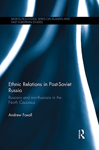 Ethnic Relations in Post-Soviet Russia: Russians and Non-Russians in the North Caucasus (BASEES/Routledge Series on Russian and East European Studies)