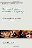 The Future of Learning Institutions in a Digital Age (The John D. and Catherine T. MacArthur Foundation Reports on Digital Media and Learning)