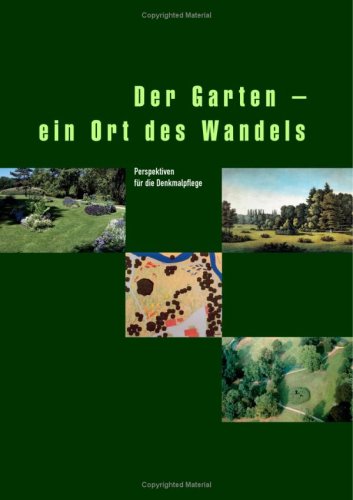 Der Garten - ein Ort des Wandels. Perspektiven für die Denkmalpflege Der Garten - ein Ort des Wandels. Perspektiven für die Denkmalpflege