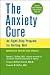 The Anxiety Cure: An Eight-Step Program for Getting Well