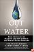Out of Water: From Abundance to Scarcity and How to Solve the World's Water Problems