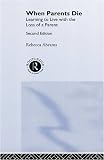 When Parents Die: Learning to Live with the Loss of a Parent Rebecca Abrams