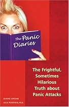 The Panic Diaries: The Frightful, Sometimes Hilarious Truth About Panic Attacks