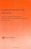 Caribbean Spanish in the Metropolis (Latino Communities: Emerging Voices - Political, Social, Cultural and Legal Issues)