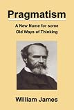 Pragmatism: A New Name for Some Old Ways of Thinking
