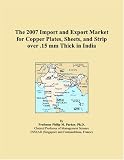 The 2007 Import and Export Market for Copper Plates, Sheets, and Strip over .15 mm Thick in India