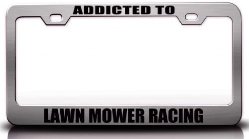 ADDICTED TO LAWN MOWER RACING Hobies Sports Steel Metal License Plate Frame Ch#17