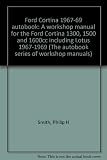 Ford Cortina 1967-69 autobook : a workshop manual for the Ford Cortina 1300, 1500 and 1600cc including Lotus 1967-1969