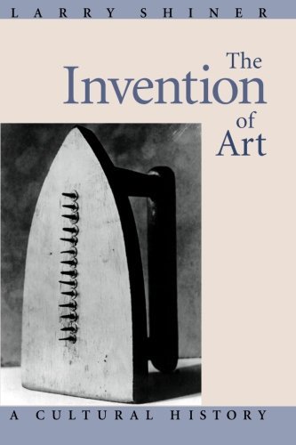 The Invention of Art: A Cultural History by Shiner Larry (2003-04-15) Paperback