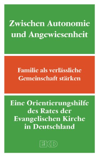 Zwischen Autonomie und Angewiesenheit: Familie als verlässliche Gemeinschaft stärken. Eine Orientierungshilfe des Rates der Evangelischen Kirche in Deutschland ... (EKD) (EKD-Denkschriften) (German Edition)