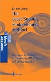 The Least-Squares Finite Element Method: Theory and Applications in Computational Fluid Dynamics and Electromagnetics (Scientific Computation)