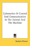 Cybernetics Or Control And Communication In The Animal And The Machine