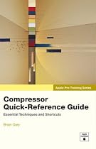 Apple Pro Training Series: Compressor Quick-Reference Guide
