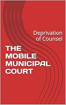 THE MOBILE MUNICIPAL COURT: Deprivation of Counsel THE MOBILE MUNICIPAL COURT: Deprivation of Counsel