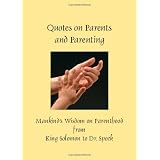 Quotes on Parents and Parenting - Mankind's Wisdom on Parenthood from King Solomon to Dr. Spock (Greatest Quotes)