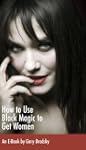 How to User Black Magic to Get Women