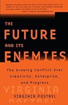 The FUTURE AND ITS ENEMIES: The Growing Conflict Over Creativity, Enterprise, and Progress