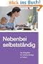 Nebenbei selbstst�ndig: Der Ratgeber f�r Selbstst�ndige in Teilzeit