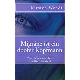 Migr�ne ist ein doofer Kopfmann - Vom Leben mit dem Gewitter im Kopfvon "Kirsten Wendt"