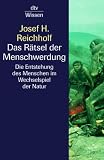 Das R&auml;tsel der Menschwerdung: Die Entstehung des Menschen im Wechselspiel der Natur - Josef H. Reichholf