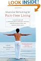 Muscular Retraining for Pain-free Living: A Practical Approach to Eliminating Chronic Back Pain, Tendonitis, Neck and Shoulder Tension, and Repetitive Stress Injuries