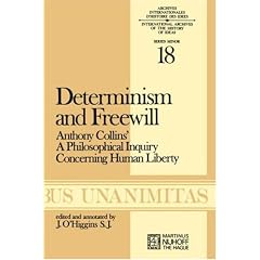 Determinism and Freewill: Anthony Collins' `A Philosophical Inquiry Concerning Human Liberty'. With a Discussion of the Opinions of Hobbes, Locke, Pierre ... Internationales D'Histoire Des Id�es Minor)