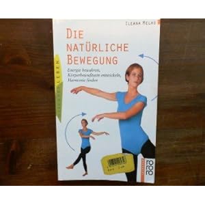 Die natürliche Bewegung. Energie bewahren, Körperbewusstsein entwickeln, Harmonie finden