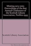 Minting new coin : proceedings of the 81st Annual Conference of the Scottish Library Association, Peebles 1995