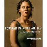 Portrait Painting Atelier: Old Master Techniques and Contemporary Applications ~ Suzanne Brooker