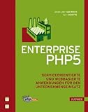 Enterprise PHP 5.: Serviceorientierte und webbasierte Anwendungen fÃ¼r den Unternehmenseinsatz