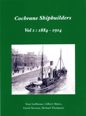 [(Cochrane Shipbuilders: 1884 - 1914 Volume 1 * * )] [Author: Tony Lofthouse] [Nov-2012]