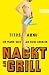 Titus Arnu �Nackt am Grill: Ein Mann geht an seine Grenzen� bestellen bei Amazon.de